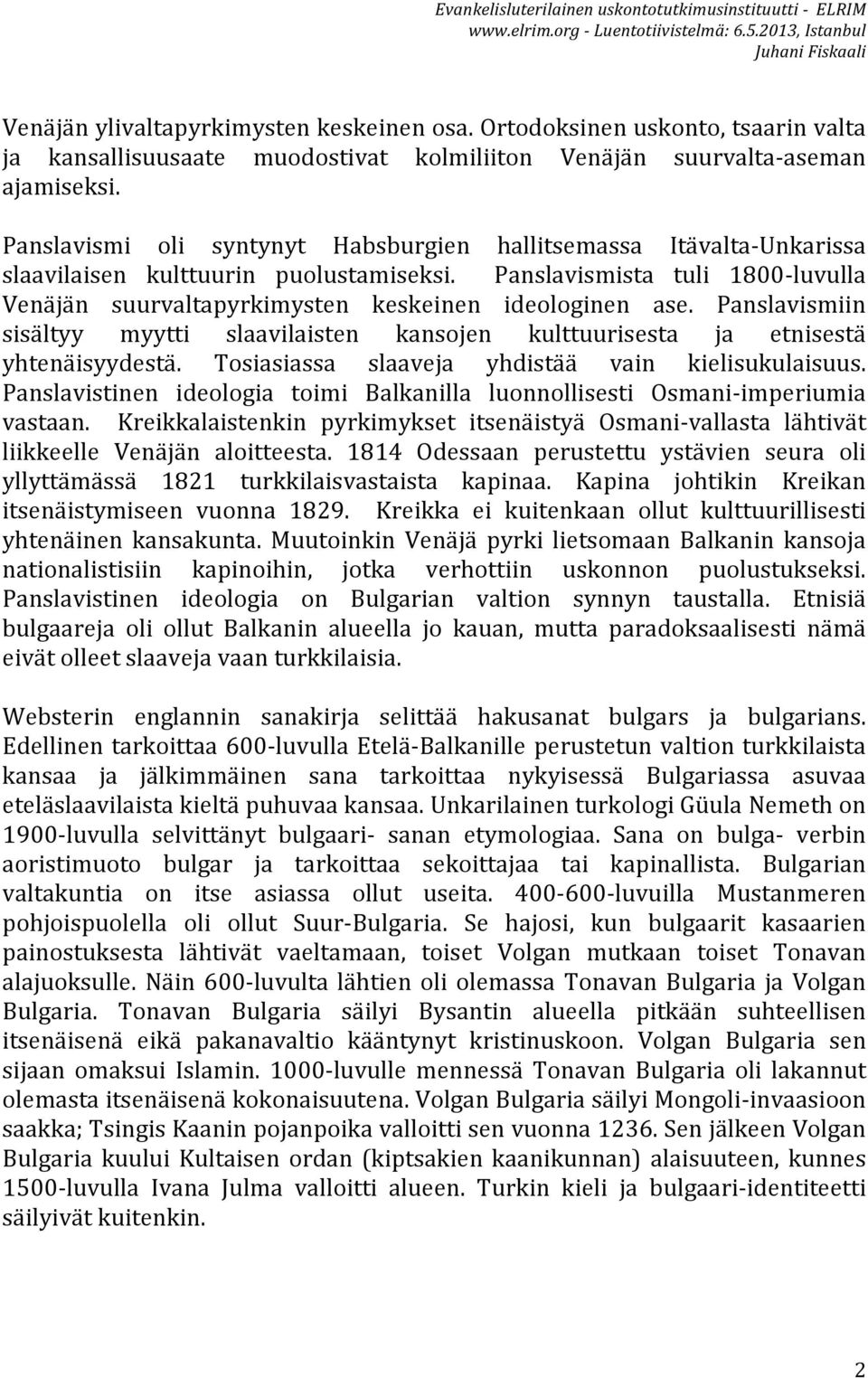 Panslavismista tuli 1800- luvulla Venäjän suurvaltapyrkimysten keskeinen ideologinen ase. Panslavismiin sisältyy myytti slaavilaisten kansojen kulttuurisesta ja etnisestä yhtenäisyydestä.