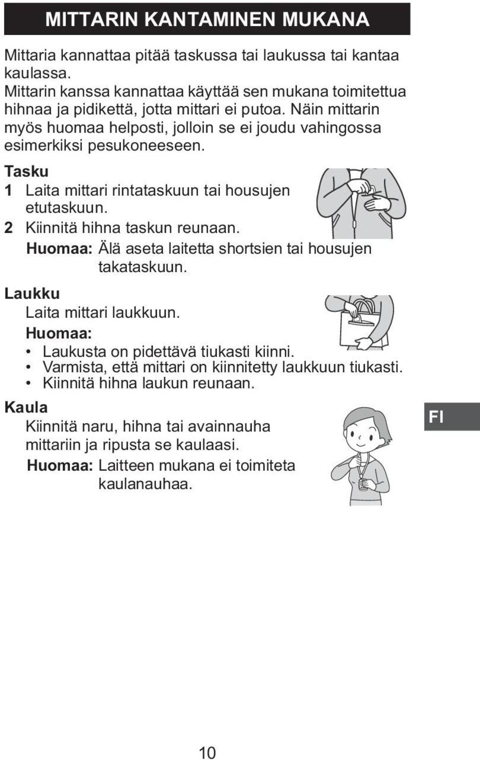 Näin mittarin myös huomaa helposti, jolloin se ei joudu vahingossa esimerkiksi pesukoneeseen. Tasku 1 Laita mittari rintataskuun tai housujen etutaskuun. 2 Kiinnitä hihna taskun reunaan.