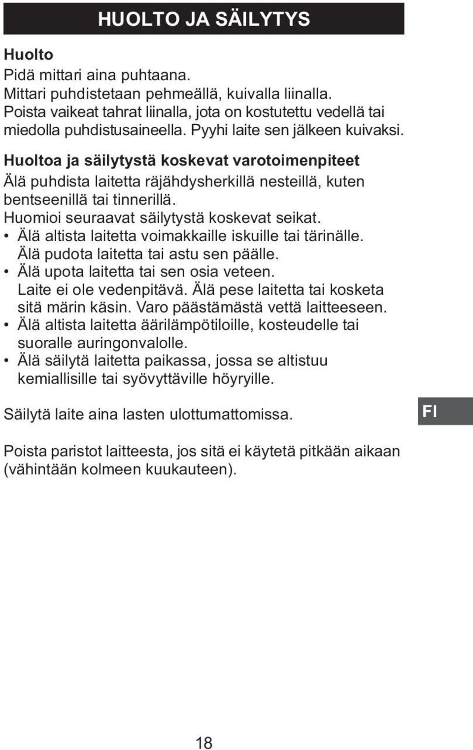 Huomioi seuraavat säilytystä koskevat seikat. Älä altista laitetta voimakkaille iskuille tai tärinälle. Älä pudota laitetta tai astu sen päälle. Älä upota laitetta tai sen osia veteen.