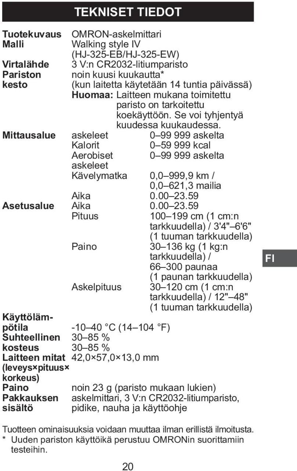 Mittausalue askeleet 0 99 999 askelta Kalorit 0 59 999 kcal Aerobiset 0 99 999 askelta askeleet Kävelymatka 0,0 999,9 km / 0,0 621,3 mailia Aika 0.00 23.