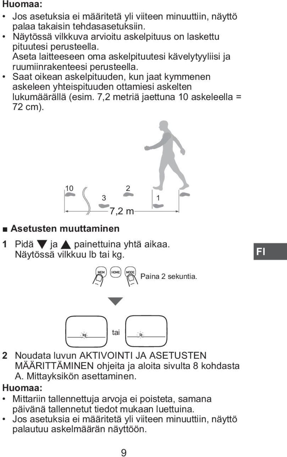 7,2 metriä jaettuna 10 askeleella = 72 cm). 10 2 3 7,2 m Asetusten muuttaminen 1 Pidä ja painettuina yhtä aikaa. Näytössä vilkkuu lb tai kg. 1 Paina 2 sekuntia.