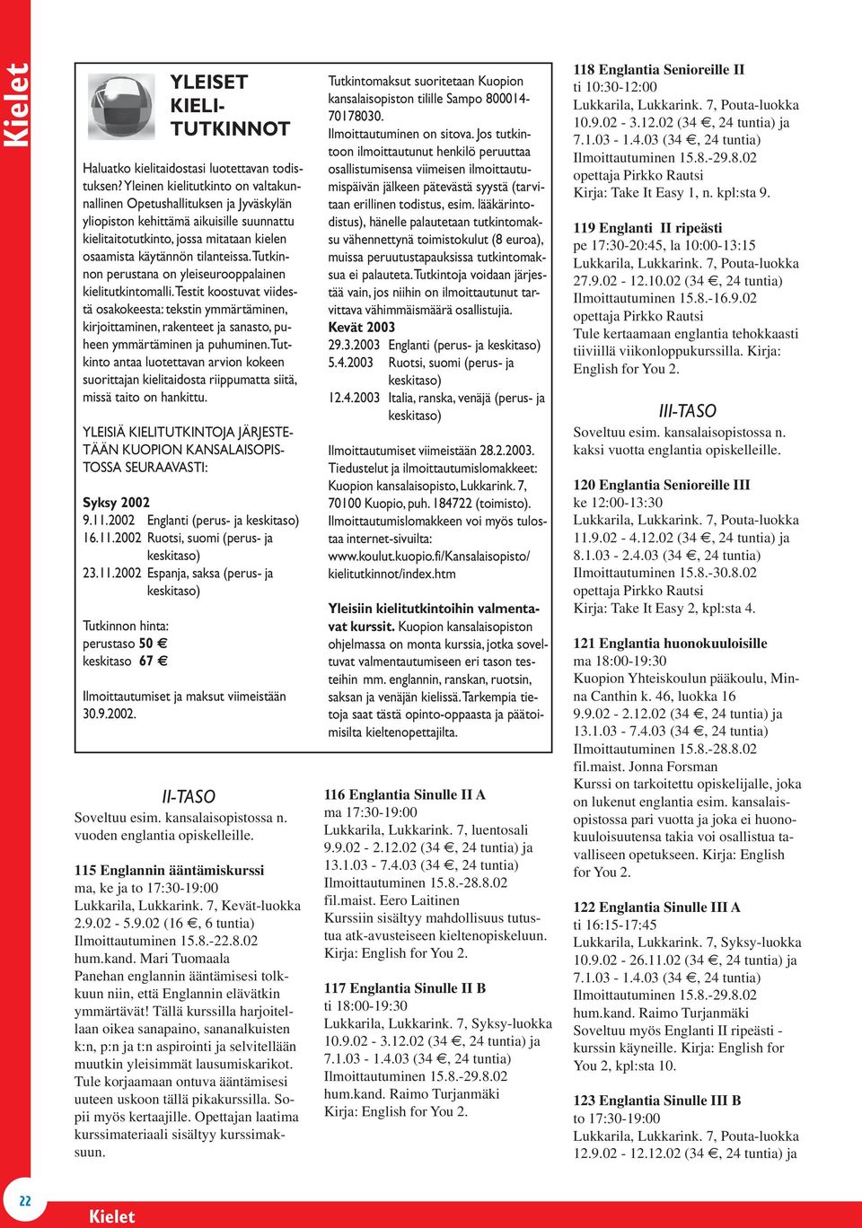 Tutkinnon perustana on yleiseurooppalainen kielitutkintomalli. Testit koostuvat viidestä osakokeesta: tekstin ymmärtäminen, kirjoittaminen, rakenteet ja sanasto, puheen ymmärtäminen ja puhuminen.