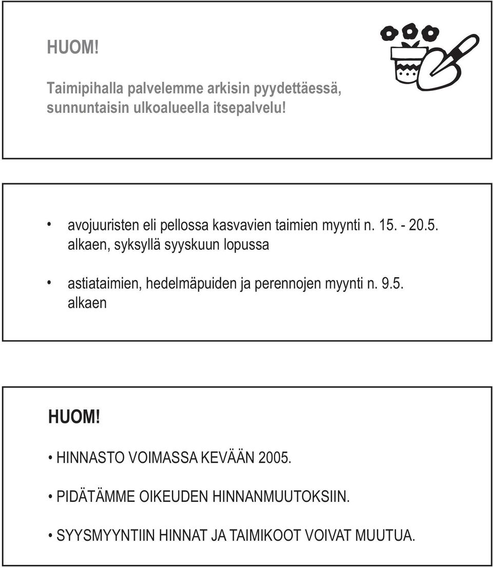 - 20.5. alkaen, syksyllä syyskuun lopussa astiataimien, hedelmäpuiden ja perennojen myynti n.