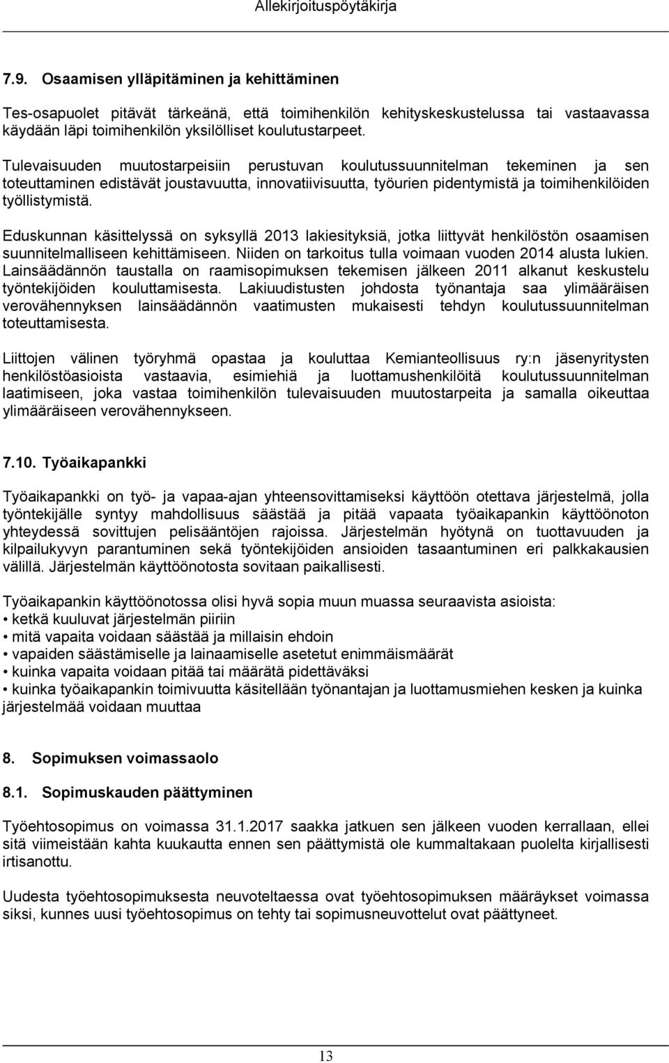 Tulevaisuuden muutostarpeisiin perustuvan koulutussuunnitelman tekeminen ja sen toteuttaminen edistävät joustavuutta, innovatiivisuutta, työurien pidentymistä ja toimihenkilöiden työllistymistä.