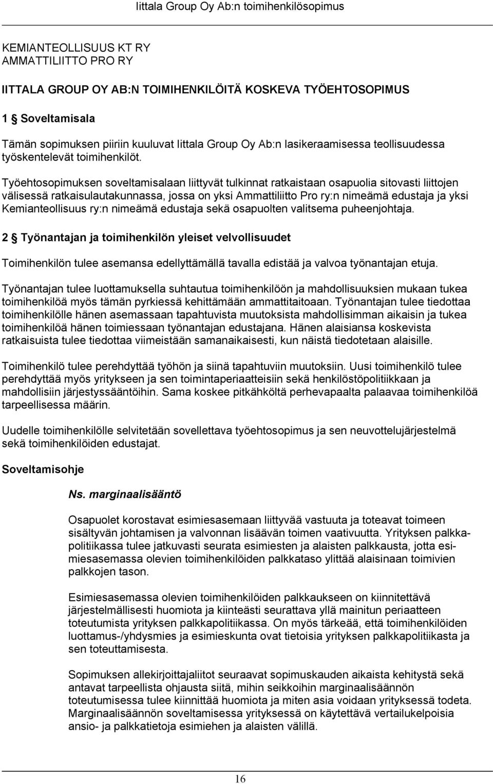 Työehtosopimuksen soveltamisalaan liittyvät tulkinnat ratkaistaan osapuolia sitovasti liittojen välisessä ratkaisulautakunnassa, jossa on yksi Ammattiliitto Pro ry:n nimeämä edustaja ja yksi