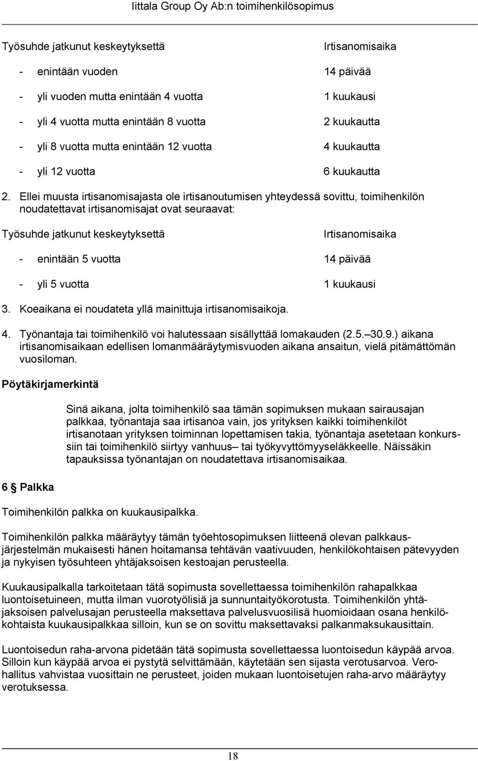 Ellei muusta irtisanomisajasta ole irtisanoutumisen yhteydessä sovittu, toimihenkilön noudatettavat irtisanomisajat ovat seuraavat: Työsuhde jatkunut keskeytyksettä Irtisanomisaika - enintään 5