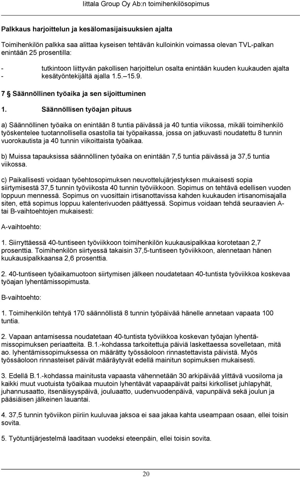 Säännöllisen työajan pituus a) Säännöllinen työaika on enintään 8 tuntia päivässä ja 40 tuntia viikossa, mikäli toimihenkilö työskentelee tuotannollisella osastolla tai työpaikassa, jossa on