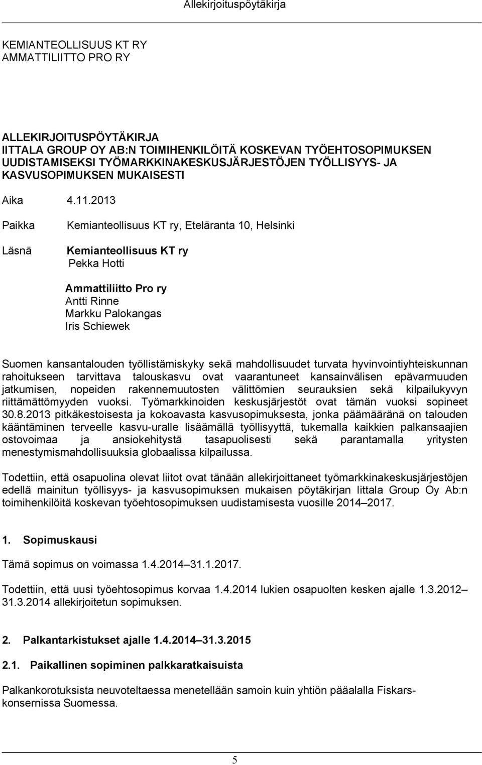 2013 Paikka Läsnä Kemianteollisuus KT ry, Eteläranta 10, Helsinki Kemianteollisuus KT ry Pekka Hotti Ammattiliitto Pro ry Antti Rinne Markku Palokangas Iris Schiewek Suomen kansantalouden