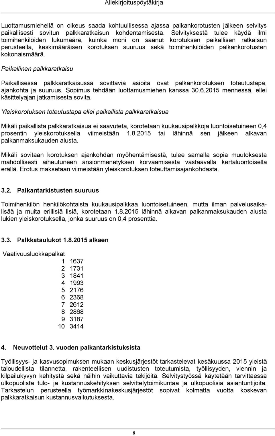 kokonaismäärä. Paikallinen palkkaratkaisu Paikallisessa palkkaratkaisussa sovittavia asioita ovat palkankorotuksen toteutustapa, ajankohta ja suuruus. Sopimus tehdään luottamusmiehen kanssa 30.6.