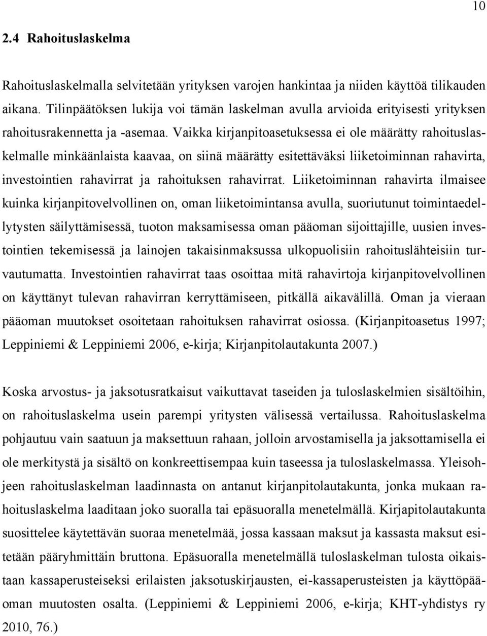 Vaikka kirjanpitoasetuksessa ei ole määrätty rahoituslaskelmalle minkäänlaista kaavaa, on siinä määrätty esitettäväksi liiketoiminnan rahavirta, investointien rahavirrat ja rahoituksen rahavirrat.