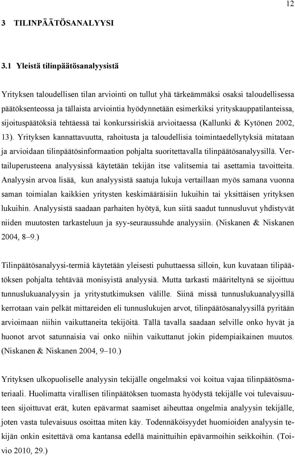 yrityskauppatilanteissa, sijoituspäätöksiä tehtäessä tai konkurssiriskiä arvioitaessa (Kallunki & Kytönen 2002, 13).