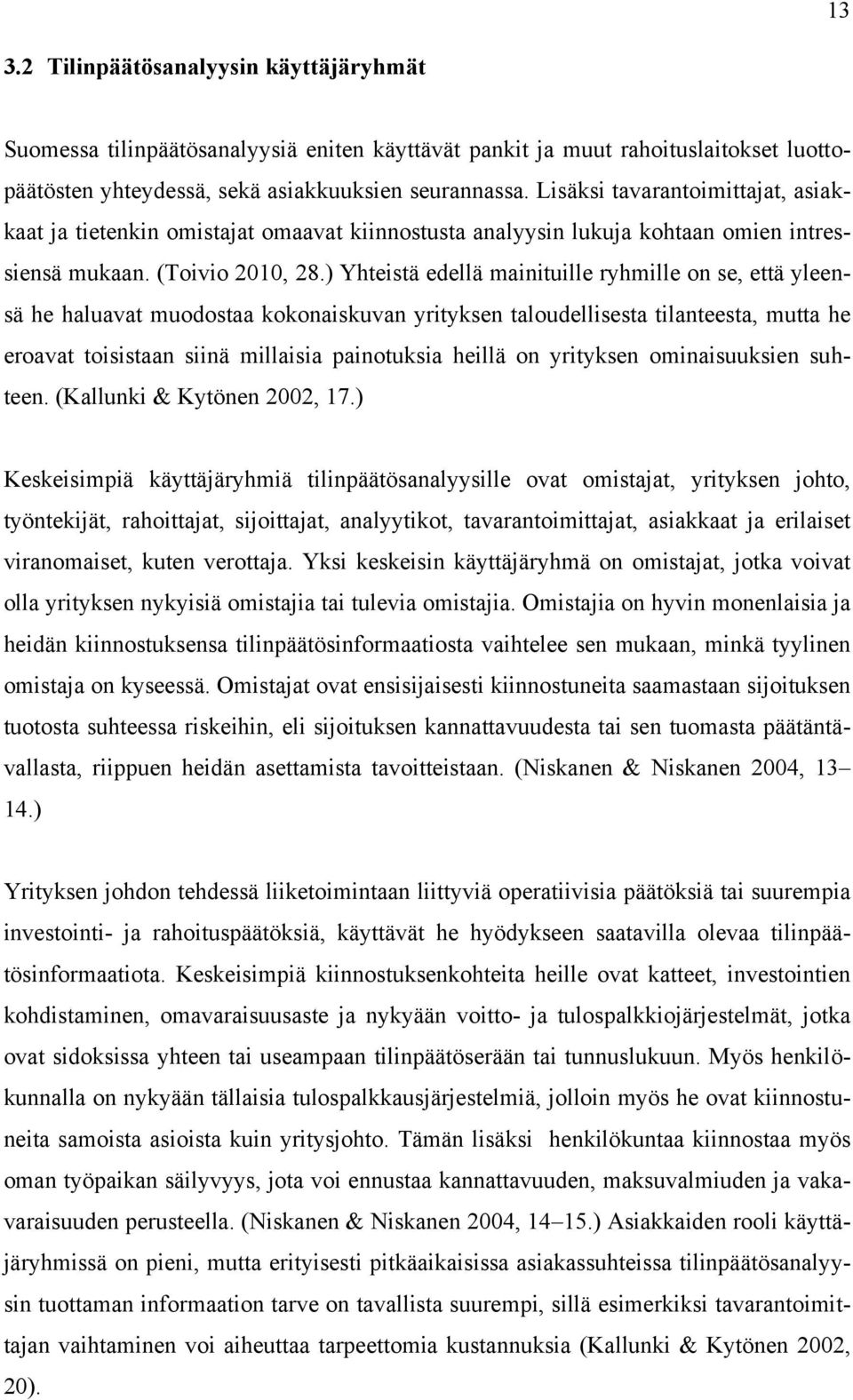 ) Yhteistä edellä mainituille ryhmille on se, että yleensä he haluavat muodostaa kokonaiskuvan yrityksen taloudellisesta tilanteesta, mutta he eroavat toisistaan siinä millaisia painotuksia heillä on