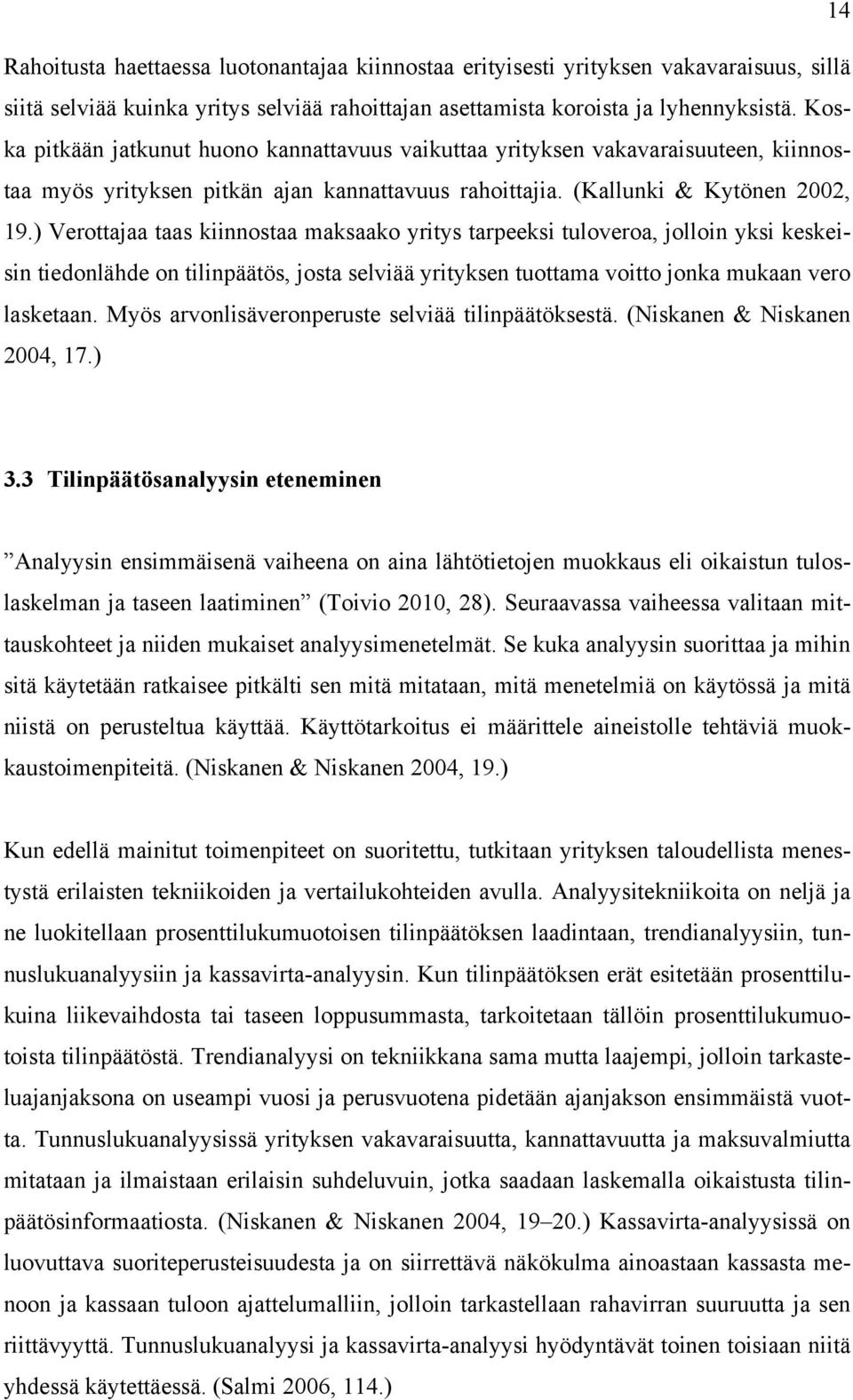 ) Verottajaa taas kiinnostaa maksaako yritys tarpeeksi tuloveroa, jolloin yksi keskeisin tiedonlähde on tilinpäätös, josta selviää yrityksen tuottama voitto jonka mukaan vero lasketaan.