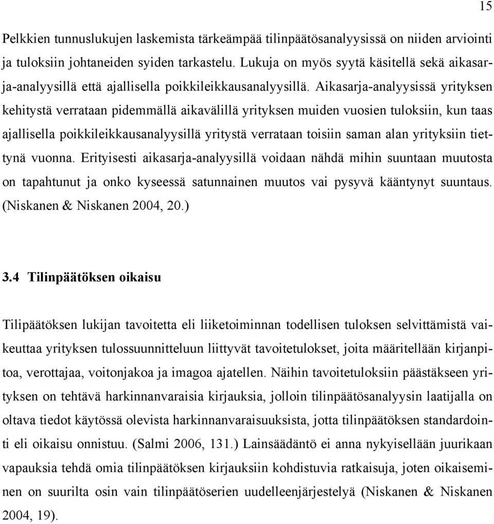 Aikasarja-analyysissä yrityksen kehitystä verrataan pidemmällä aikavälillä yrityksen muiden vuosien tuloksiin, kun taas ajallisella poikkileikkausanalyysillä yritystä verrataan toisiin saman alan