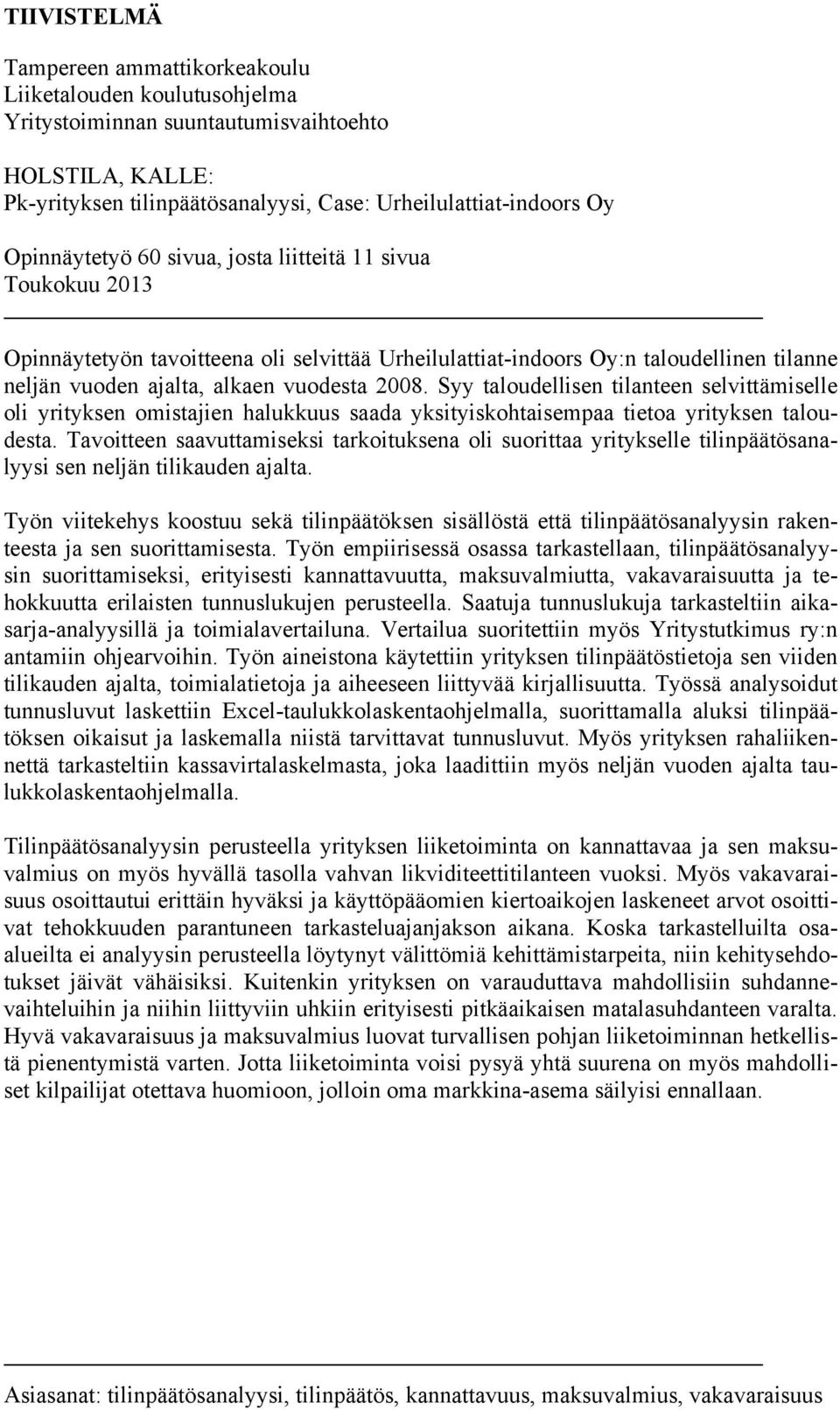 Syy taloudellisen tilanteen selvittämiselle oli yrityksen omistajien halukkuus saada yksityiskohtaisempaa tietoa yrityksen taloudesta.