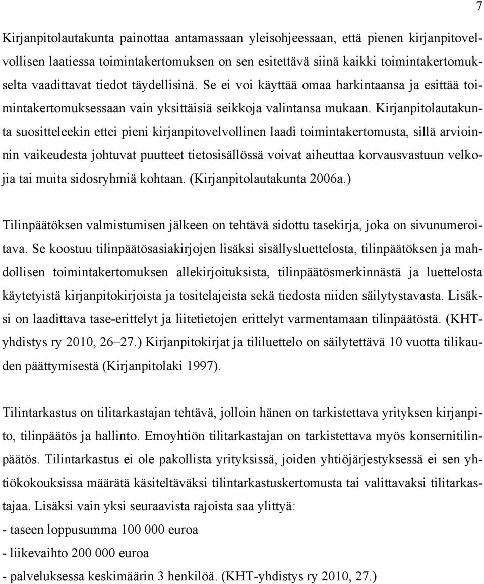 Kirjanpitolautakunta suositteleekin ettei pieni kirjanpitovelvollinen laadi toimintakertomusta, sillä arvioinnin vaikeudesta johtuvat puutteet tietosisällössä voivat aiheuttaa korvausvastuun velkojia