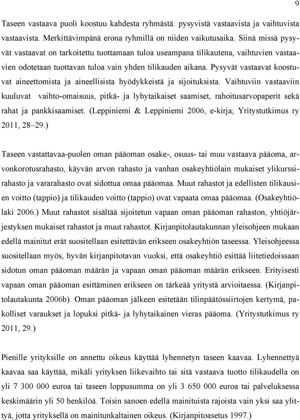 Pysyvät vastaavat koostuvat aineettomista ja aineellisista hyödykkeistä ja sijoituksista.