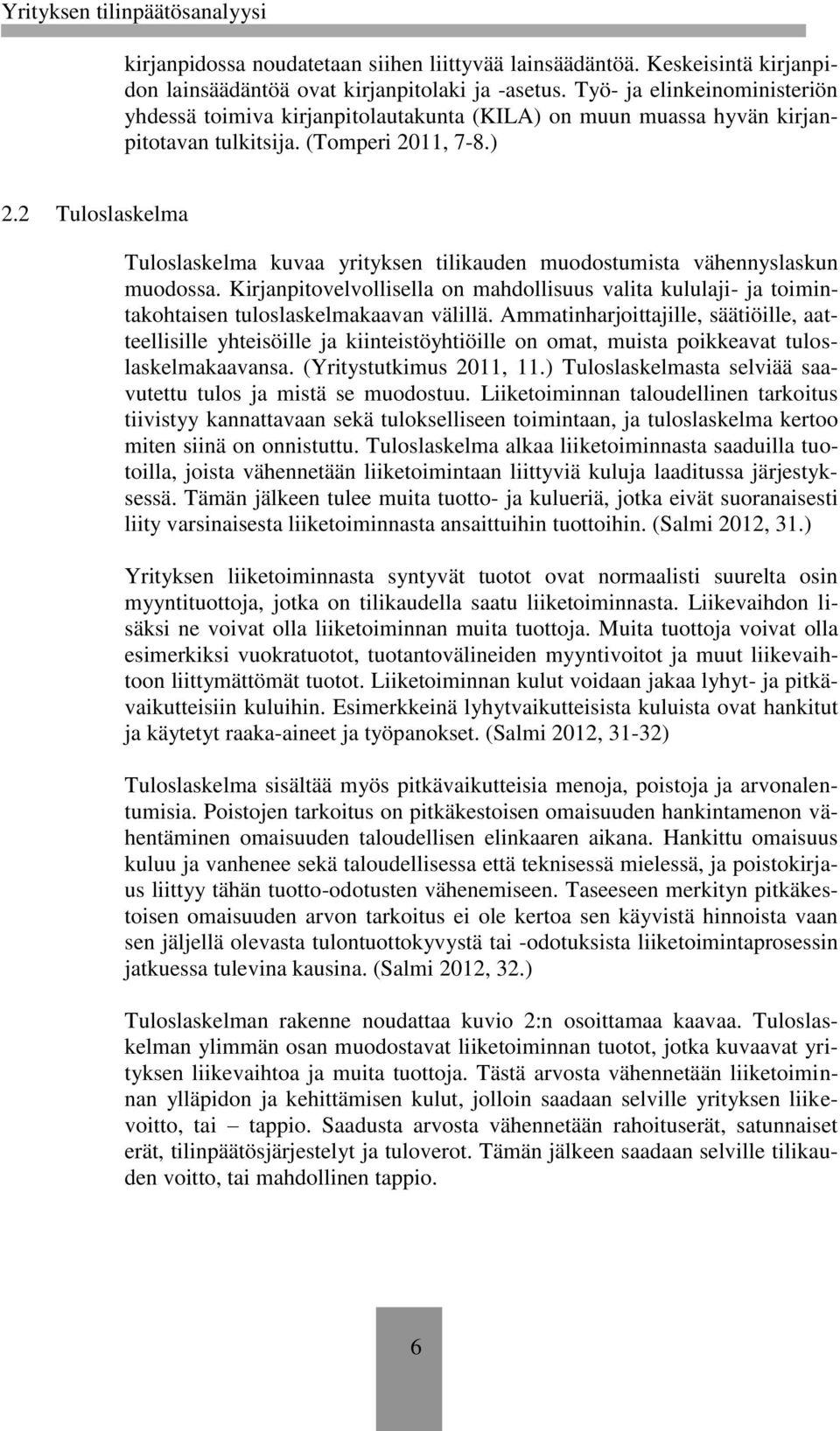 2 Tuloslaskelma Tuloslaskelma kuvaa yrityksen tilikauden muodostumista vähennyslaskun muodossa.