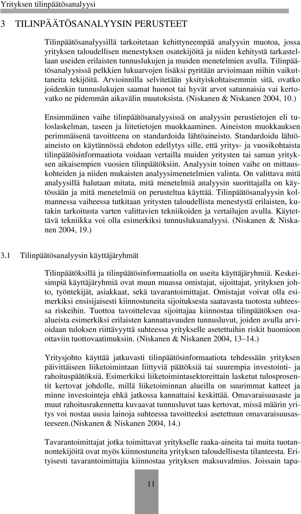 Arvioinnilla selvitetään yksityiskohtaisemmin sitä, ovatko joidenkin tunnuslukujen saamat huonot tai hyvät arvot satunnaisia vai kertovatko ne pidemmän aikavälin muutoksista.