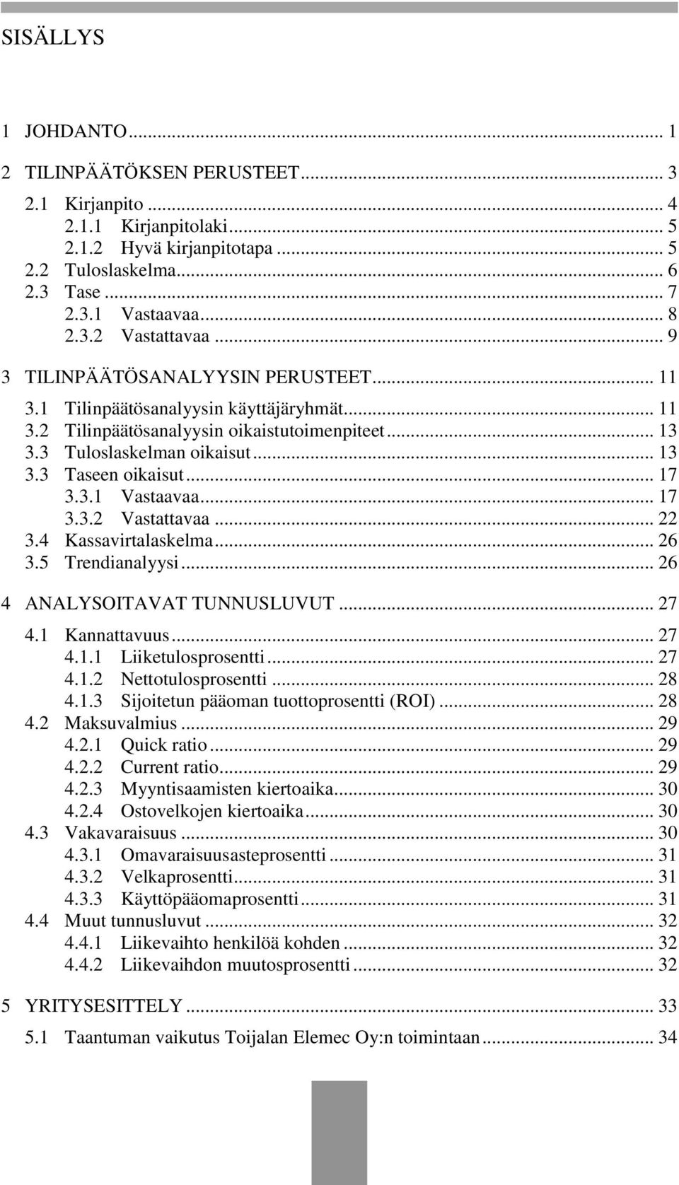 .. 17 3.3.1 Vastaavaa... 17 3.3.2 Vastattavaa... 22 3.4 Kassavirtalaskelma... 26 3.5 Trendianalyysi... 26 4 ANALYSOITAVAT TUNNUSLUVUT... 27 4.1 Kannattavuus... 27 4.1.1 Liiketulosprosentti... 27 4.1.2 Nettotulosprosentti.