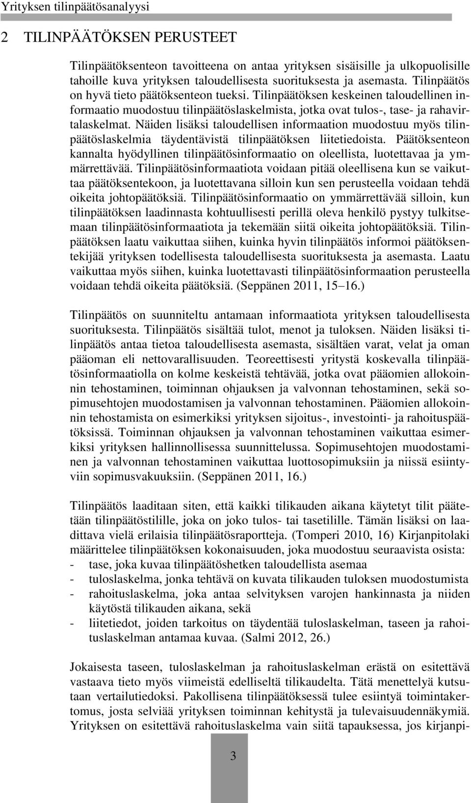 Näiden lisäksi taloudellisen informaation muodostuu myös tilinpäätöslaskelmia täydentävistä tilinpäätöksen liitetiedoista.