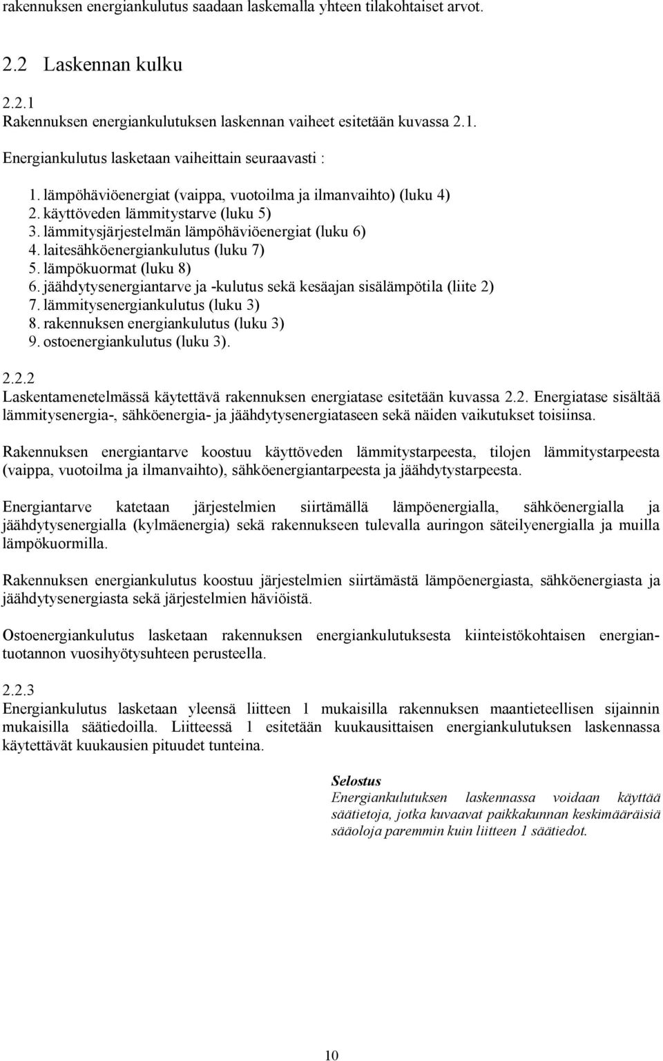 lämpökuormat (luku 8) 6. jäähdytysenergiantarve ja kulutus sekä kesäajan sisälämpötila (liite 2) 7. lämmitysenergiankulutus (luku 3) 8. rakennuksen energiankulutus (luku 3) 9.