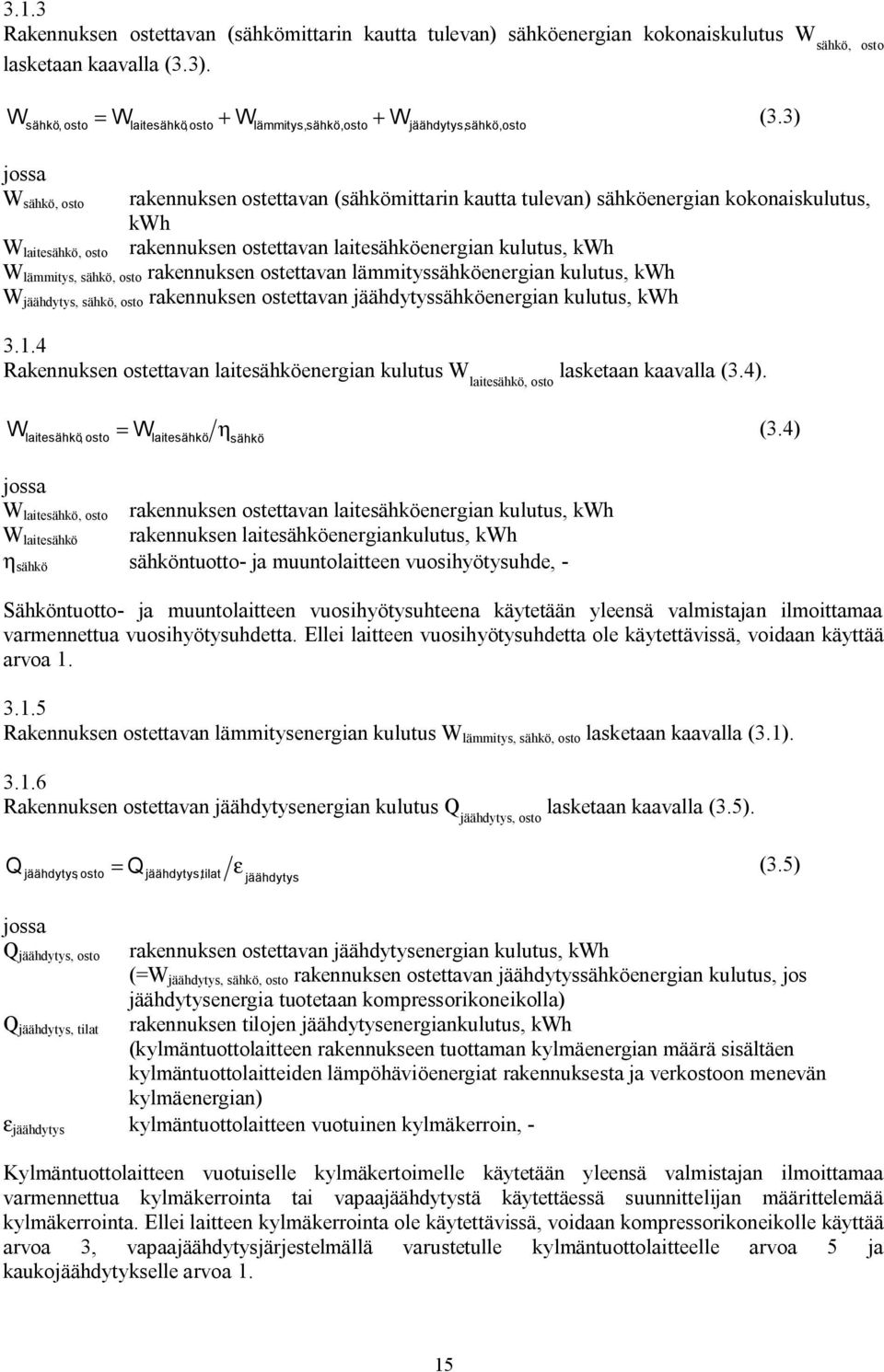 3) W sähkö, osto rakennuksen ostettavan (sähkömittarin kautta tulevan) sähköenergian kokonaiskulutus, kwh W laitesähkö, osto rakennuksen ostettavan laitesähköenergian kulutus, kwh W lämmitys, sähkö,