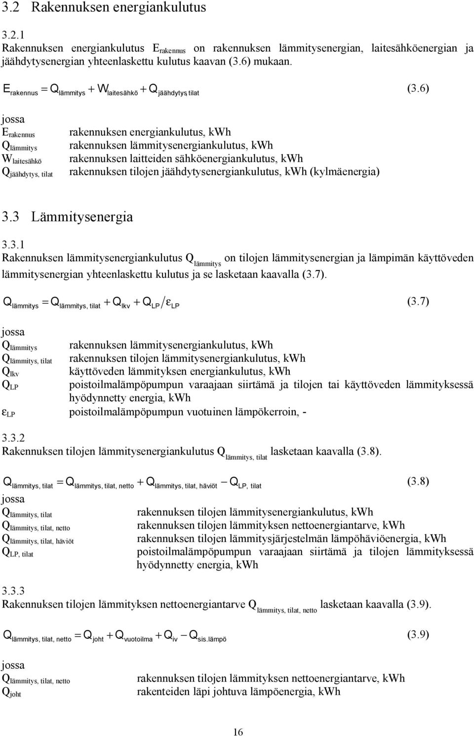 6) E rakennus Q lämmitys W laitesähkö Q jäähdytys, tilat rakennuksen energiankulutus, kwh rakennuksen lämmitysenergiankulutus, kwh rakennuksen laitteiden sähköenergiankulutus, kwh rakennuksen tilojen