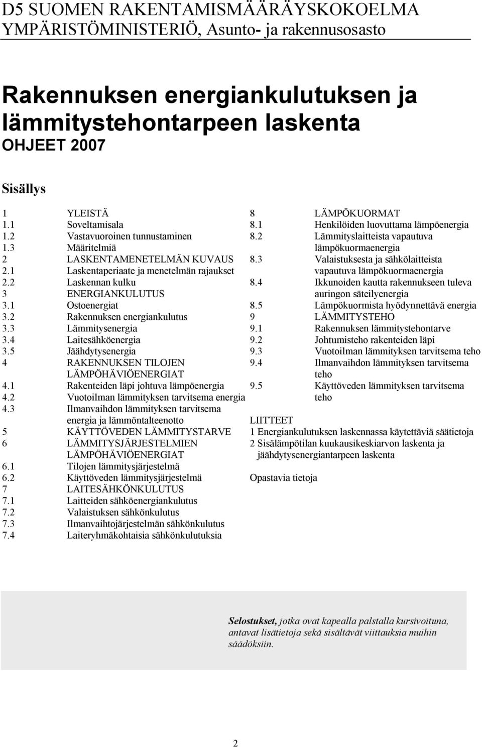 2 Rakennuksen energiankulutus 3.3 Lämmitysenergia 3.4 Laitesähköenergia 3.5 Jäähdytysenergia 4 RAKENNUKSEN TILOJEN LÄMPÖHÄVIÖENERGIAT 4.1 Rakenteiden läpi johtuva lämpöenergia 4.