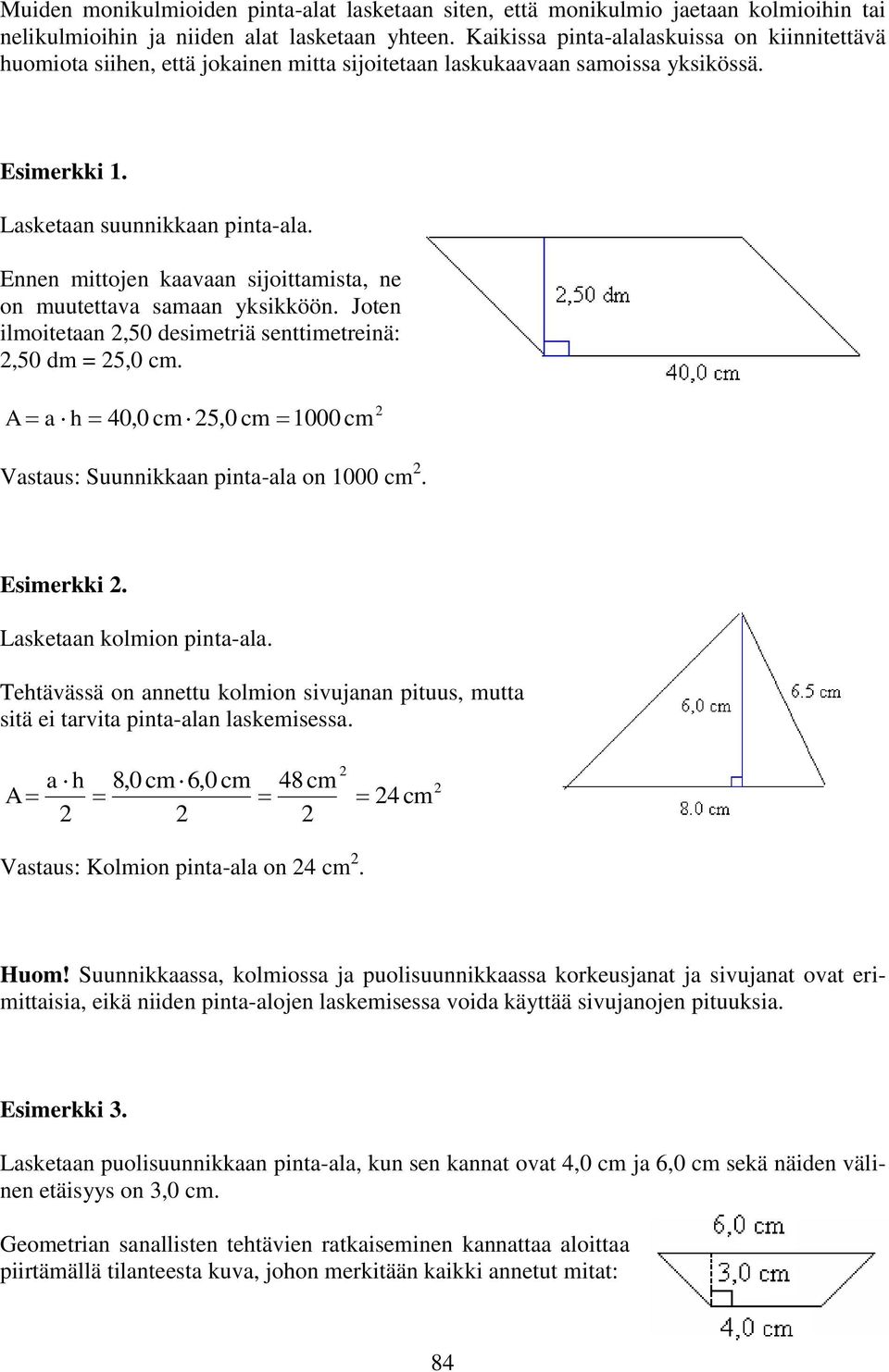 Ennen mittojen kaavaan sijoittamista, ne on muutettava samaan yksikköön. Joten ilmoitetaan,50 desimetriä senttimetreinä:,50 dm = 5,0 cm.