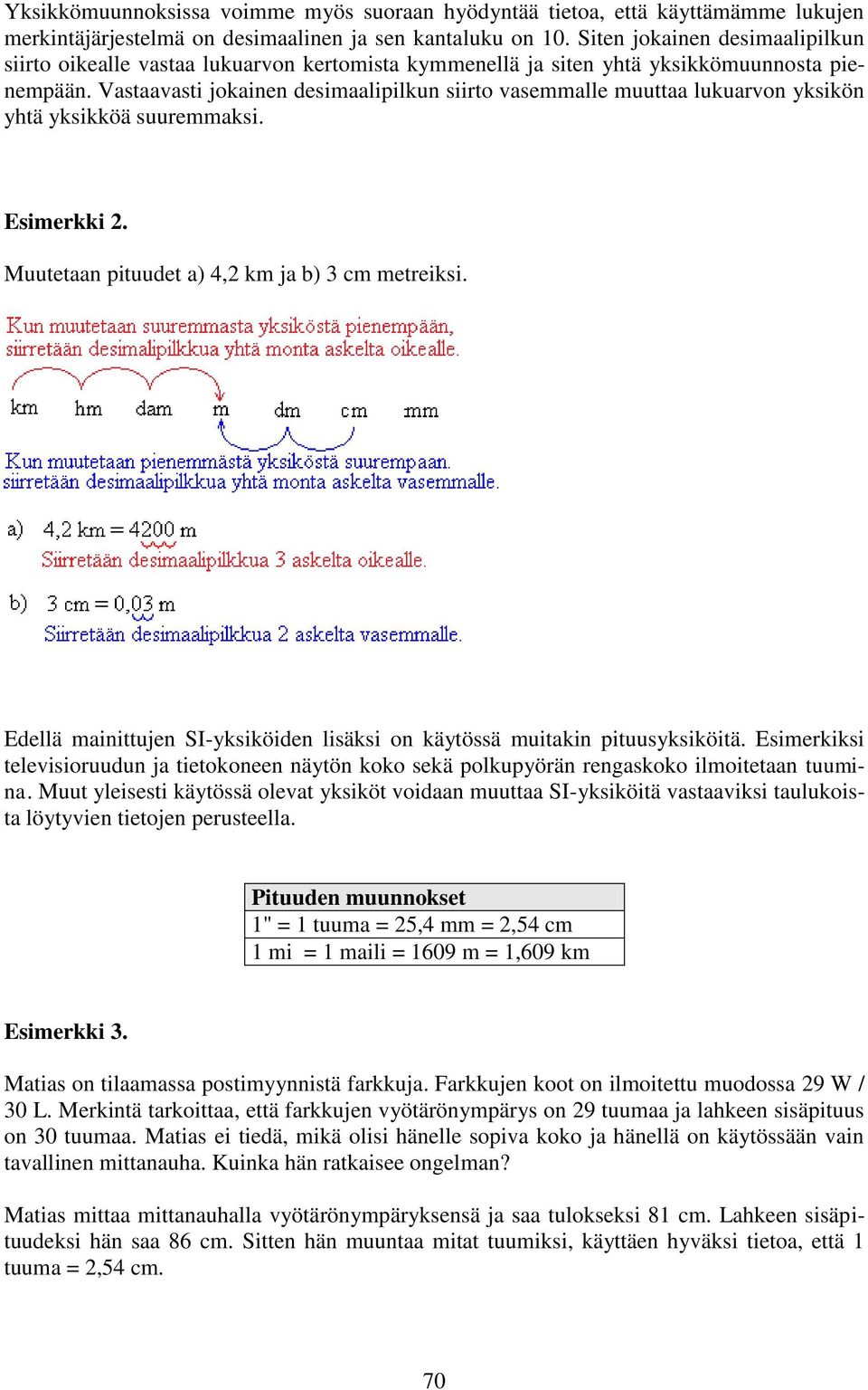 Vastaavasti jokainen desimaalipilkun siirto vasemmalle muuttaa lukuarvon yksikön yhtä yksikköä suuremmaksi. Esimerkki. Muutetaan pituudet a) 4, km ja b) 3 cm metreiksi.