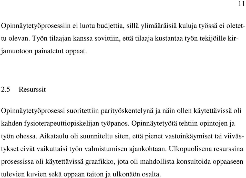 5 Resurssit Opinnäytetyöprosessi suoritettiin parityöskentelynä ja näin ollen käytettävissä oli kahden fysioterapeuttiopiskelijan työpanos.