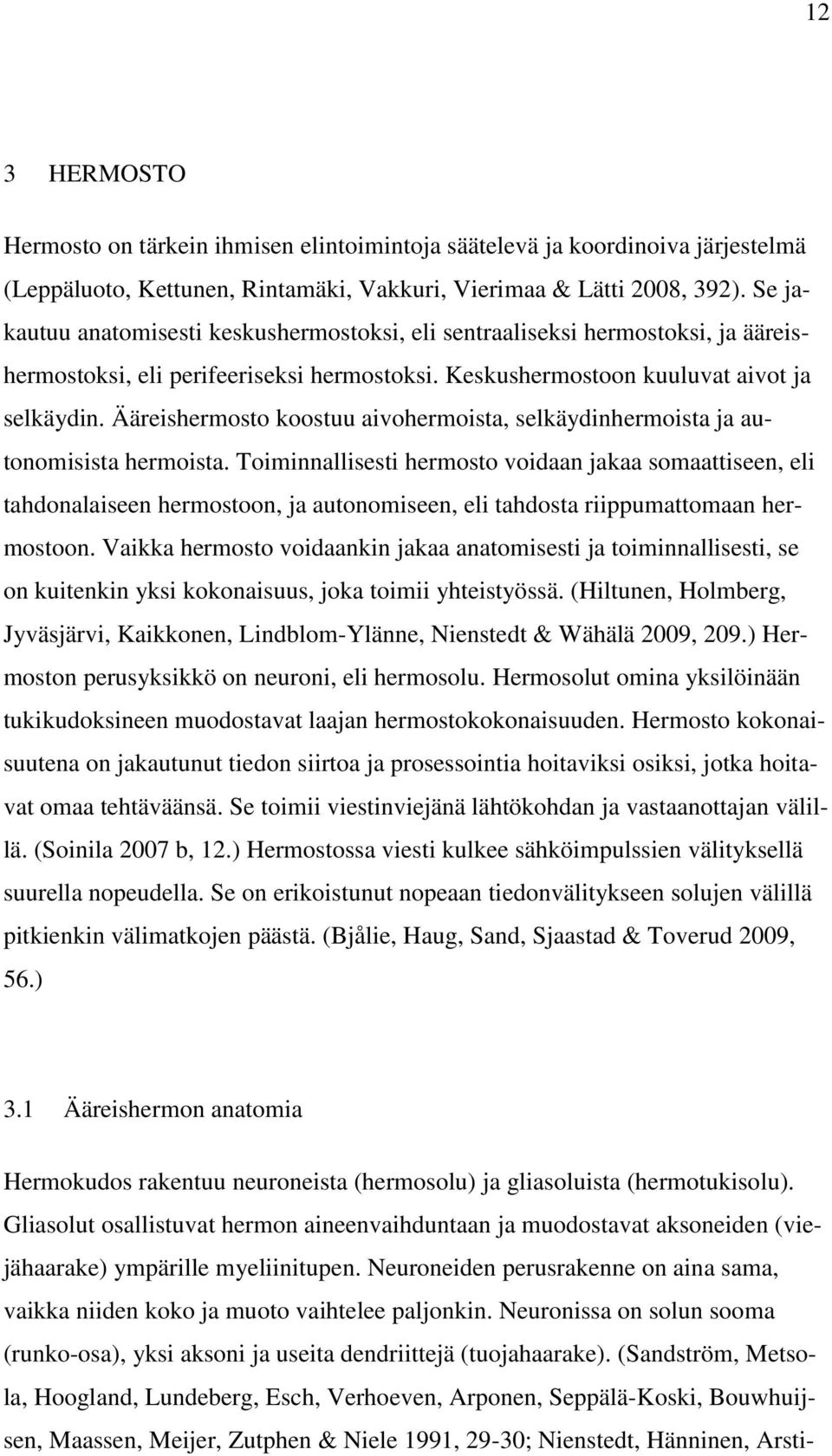 Ääreishermosto koostuu aivohermoista, selkäydinhermoista ja autonomisista hermoista.