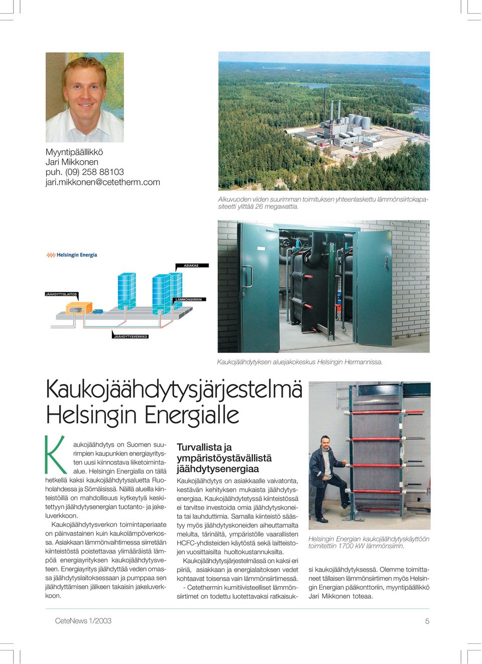 Kaukojäähdytysjärjestelmä Helsingin Energialle K aukojäähdytys on Suomen suurimpien kaupunkien energiayritysten uusi kiinnostava liiketoimintaalue.