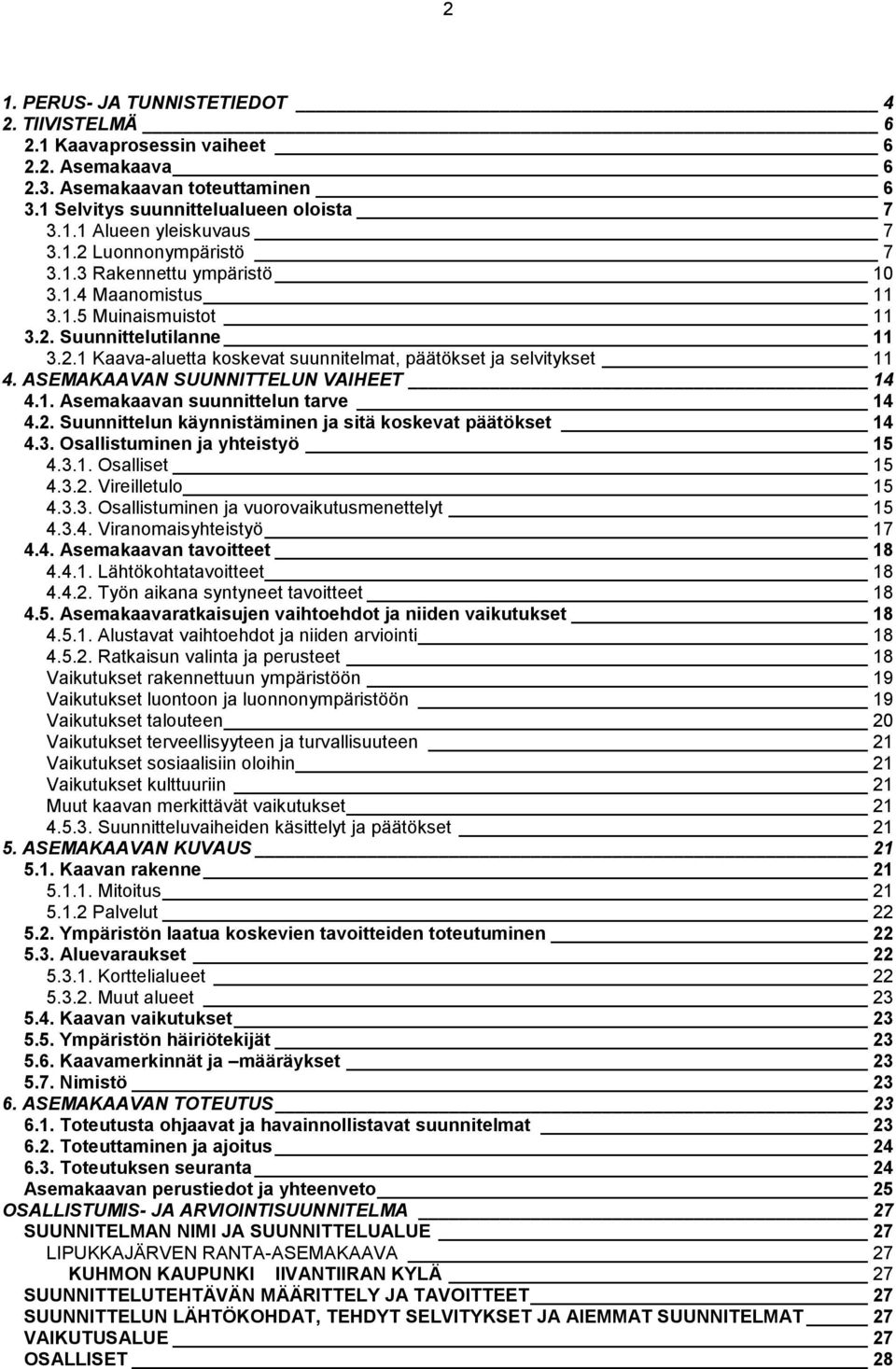 ASEMAKAAVAN SUUNNITTELUN VAIHEET 14 4.1. Asemakaavan suunnittelun tarve 14 4.2. Suunnittelun käynnistäminen ja sitä koskevat päätökset 14 4.3. Osallistuminen ja yhteistyö 15 4.3.1. Osalliset 15 4.3.2. Vireilletulo 15 4.