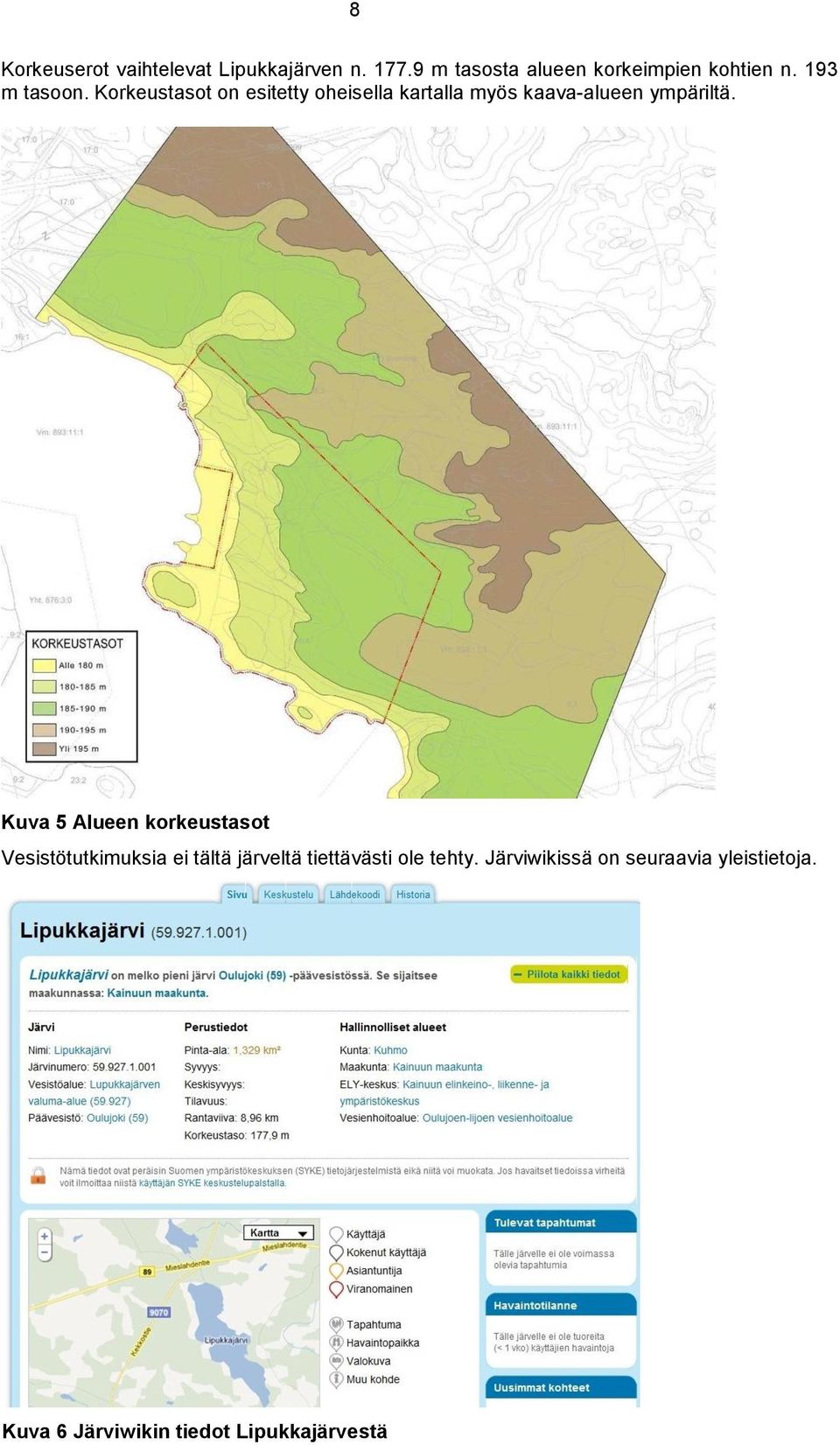 Korkeustasot on esitetty oheisella kartalla myös kaava-alueen ympäriltä.