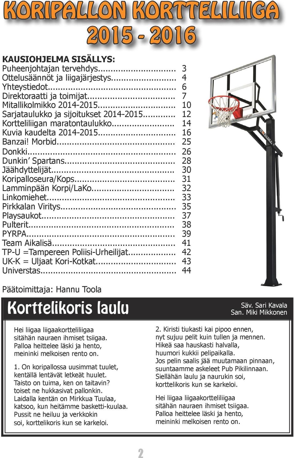 .. 30 Koripalloseura/Kops... 31 Lamminpään Korpi/LaKo... 32 Linkomiehet... 33 Pirkkalan Viritys... 35 Playsaukot... 37 Pulterit... 38 PYRPA... 39 Team Aikalisä... 41 TP-U =Tampereen Poliisi-Urheilijat.