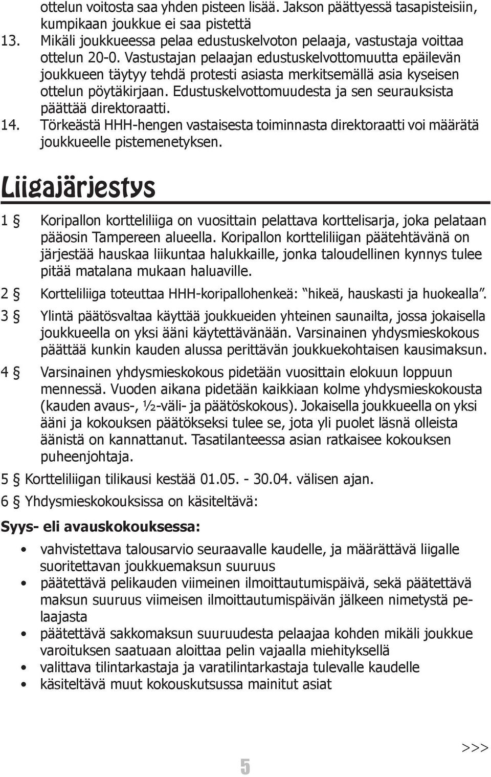 Edustuskelvottomuudesta ja sen seurauksista päättää direktoraatti. 14. Törkeästä HHH-hengen vastaisesta toiminnasta direktoraatti voi määrätä joukkueelle pistemenetyksen.