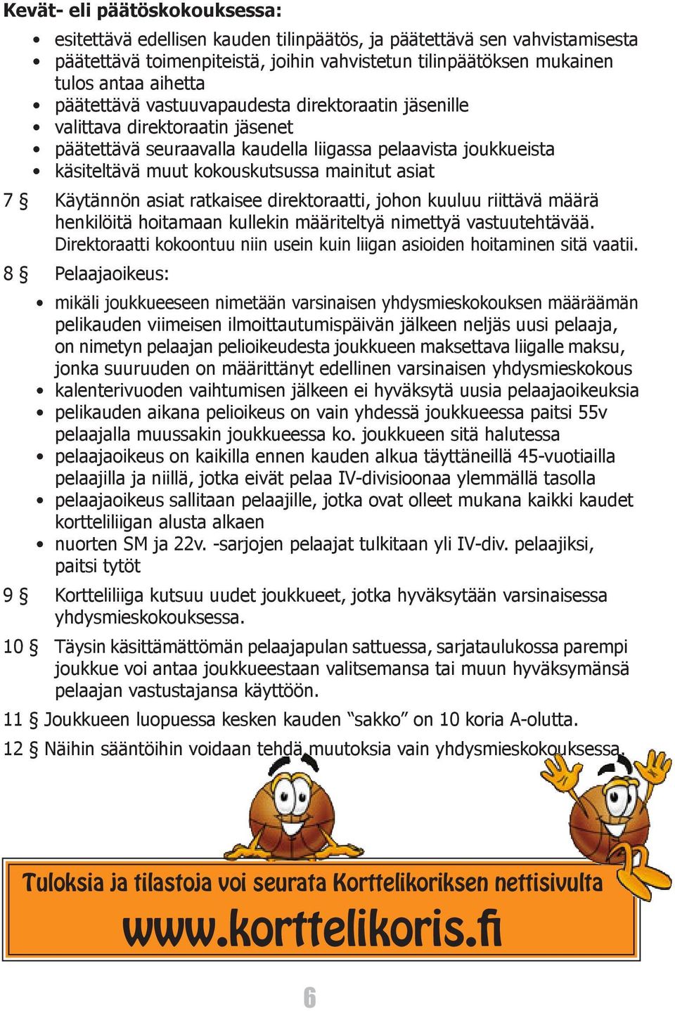 Käytännön asiat ratkaisee direktoraatti, johon kuuluu riittävä määrä henkilöitä hoitamaan kullekin määriteltyä nimettyä vastuutehtävää.