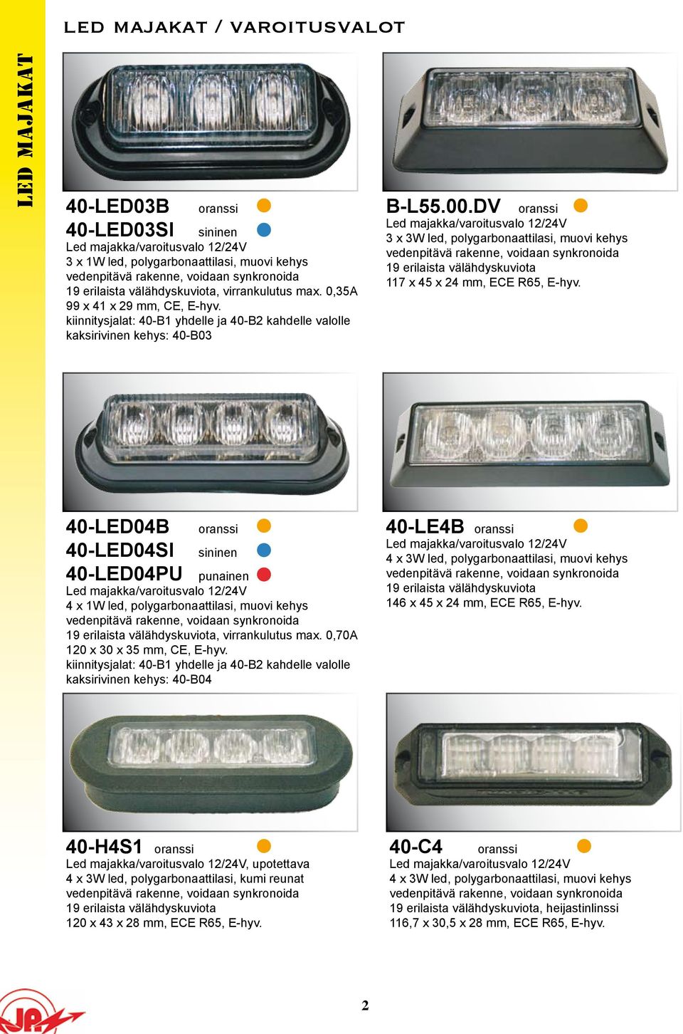 DV 3 x 3W led, polygarbonaattilasi, muovi kehys, voidaan synkronoida 19 erilaista välähdyskuviota 117 x 45 x 24 mm, ECE R65, E-hyv.