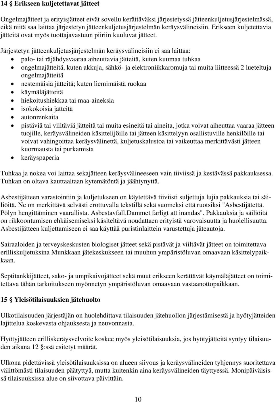 Järjestetyn jätteenkuljetusjärjestelmän keräysvälineisiin ei saa laittaa: palo- tai räjähdysvaaraa aiheuttavia jätteitä, kuten kuumaa tuhkaa ongelmajätteitä, kuten akkuja, sähkö- ja