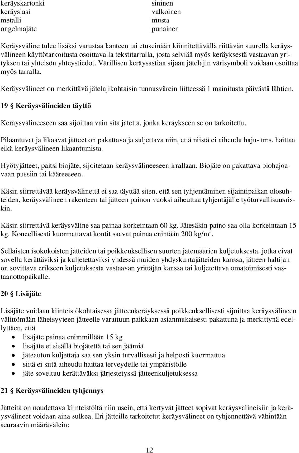 Värillisen keräysastian sijaan jätelajin värisymboli voidaan osoittaa myös tarralla. Keräysvälineet on merkittävä jätelajikohtaisin tunnusvärein liitteessä 1 mainitusta päivästä lähtien.