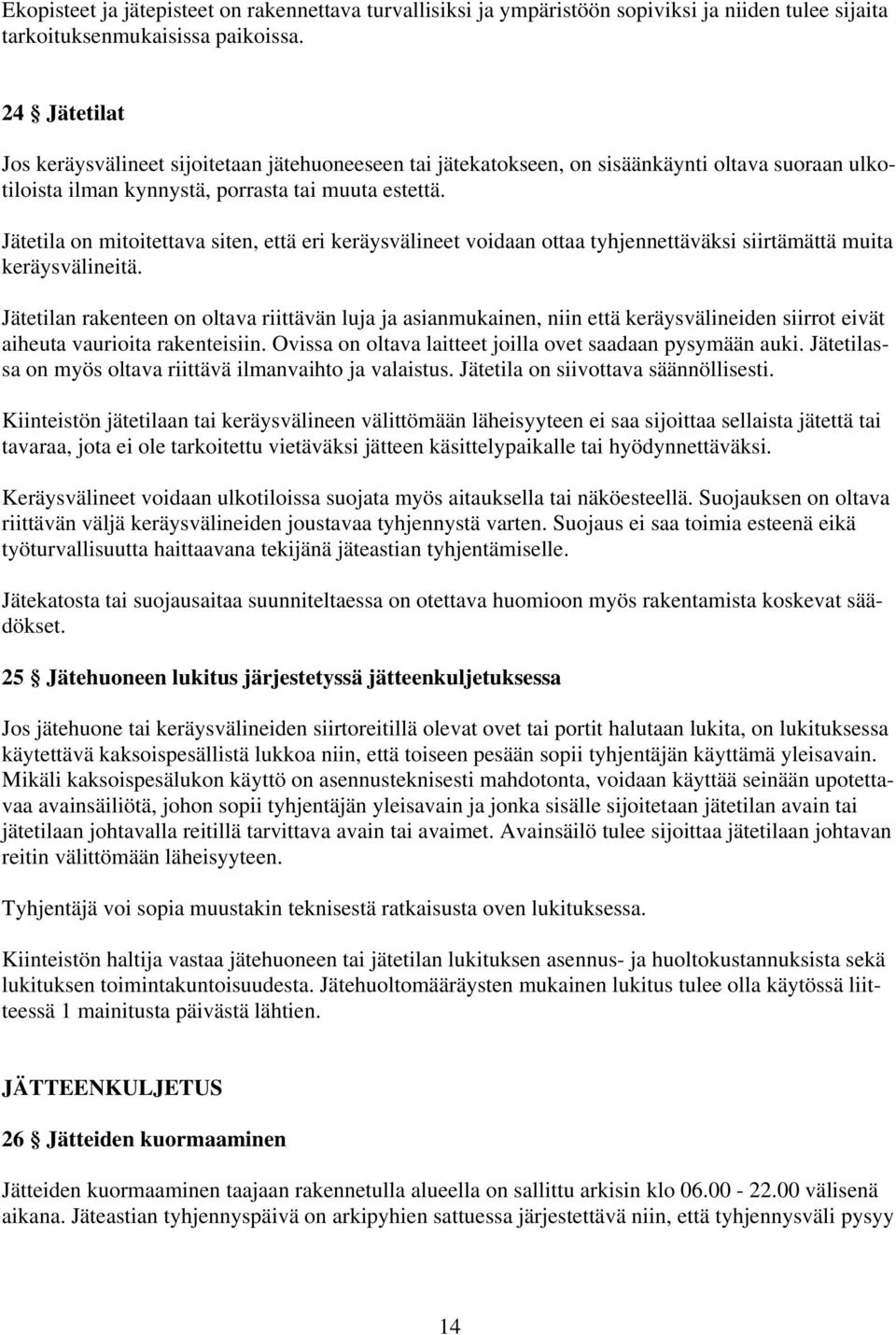 Jätetila on mitoitettava siten, että eri keräysvälineet voidaan ottaa tyhjennettäväksi siirtämättä muita keräysvälineitä.