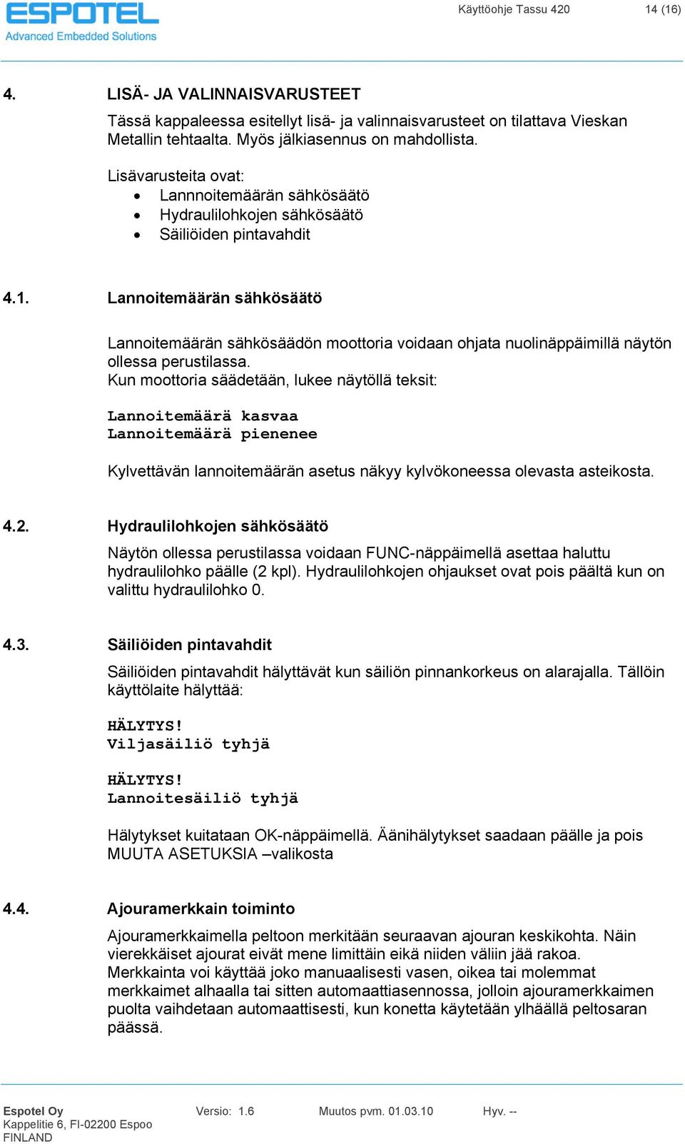 Lannoitemäärän sähkösäätö Lannoitemäärän sähkösäädön moottoria voidaan ohjata nuolinäppäimillä näytön ollessa perustilassa.