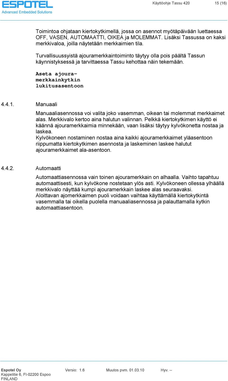 Turvallisuussyistä ajouramerkkaintoiminto täytyy olla pois päältä Tassun käynnistyksessä ja tarvittaessa Tassu kehottaa näin tekemään. Aseta ajouramerkkainkytkin lukitusasentoon 4.4.1.