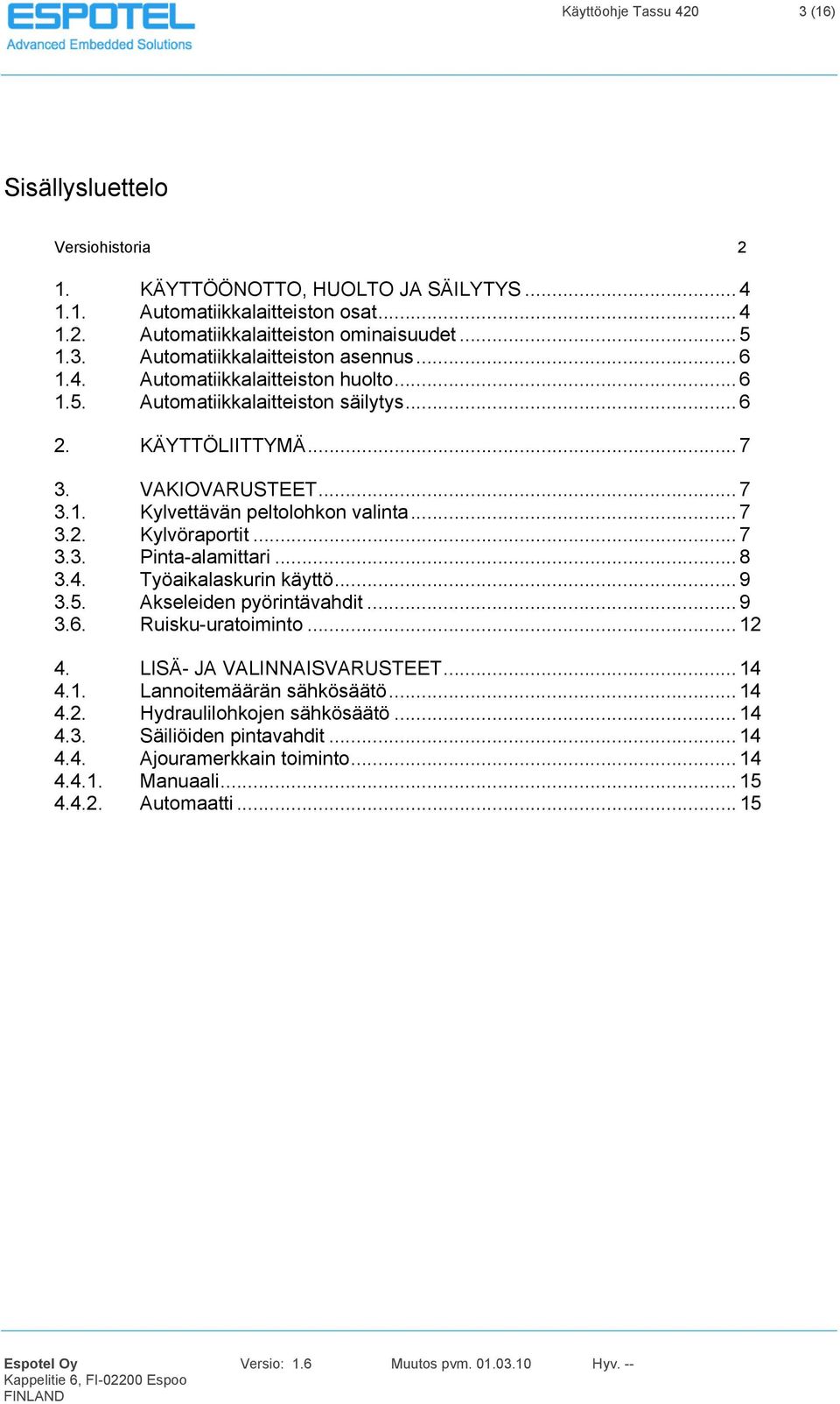 .. 7 3.3. Pinta-alamittari... 8 3.4. Työaikalaskurin käyttö... 9 3.5. Akseleiden pyörintävahdit... 9 3.6. Ruisku-uratoiminto... 12 4. LISÄ- JA VALINNAISVARUSTEET... 14 4.1. Lannoitemäärän sähkösäätö.