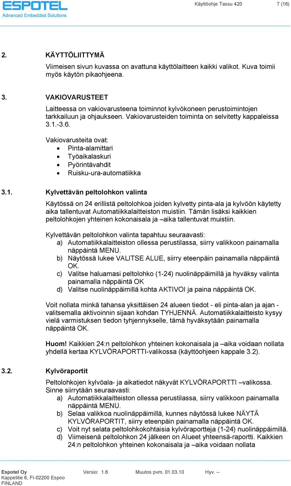 Vakiovarusteita ovat: Pinta-alamittari Työaikalaskuri Pyörintävahdit Ruisku-ura-automatiikka 3.1.