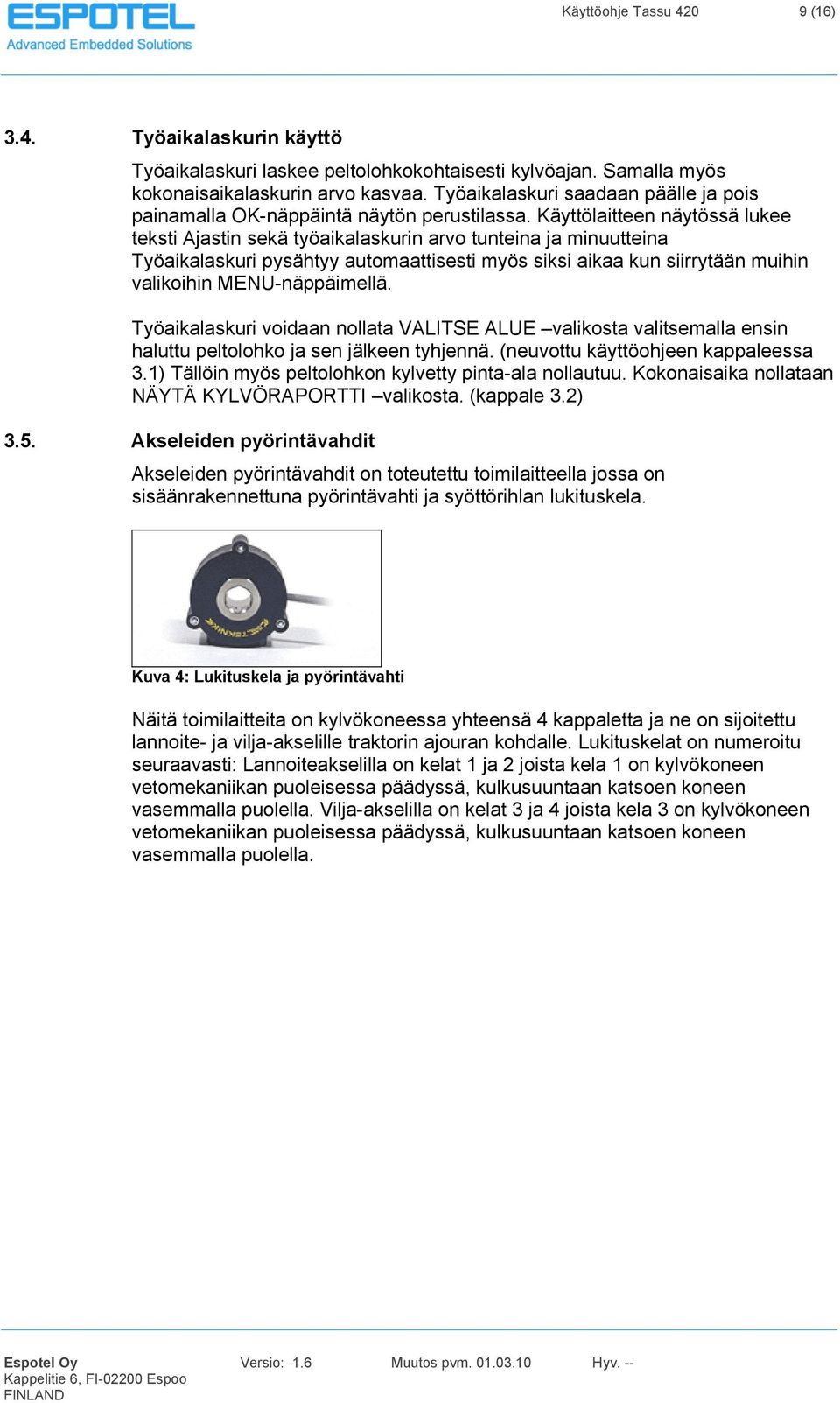 Käyttölaitteen näytössä lukee teksti Ajastin sekä työaikalaskurin arvo tunteina ja minuutteina Työaikalaskuri pysähtyy automaattisesti myös siksi aikaa kun siirrytään muihin valikoihin