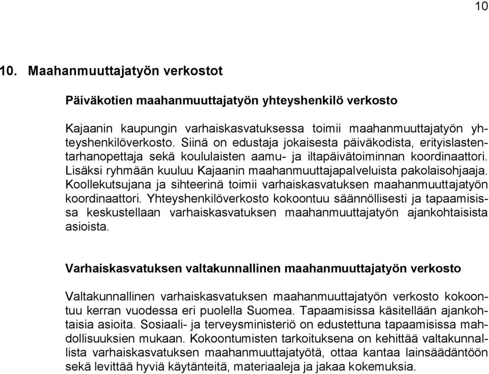 Lisäksi ryhmään kuuluu Kajaanin maahanmuuttajapalveluista pakolaisohjaaja. Koollekutsujana ja sihteerinä toimii varhaiskasvatuksen maahanmuuttajatyön koordinaattori.