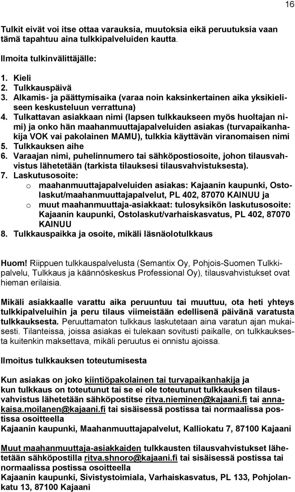 Tulkattavan asiakkaan nimi (lapsen tulkkaukseen myös huoltajan nimi) ja onko hän maahanmuuttajapalveluiden asiakas (turvapaikanhakija VOK vai pakolainen MAMU), tulkkia käyttävän viranomaisen nimi 5.